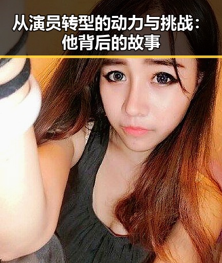 从演员转型的动力与挑战：他背后的故事