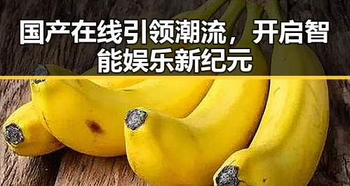 国产在线引领潮流，开启智能娱乐新纪元