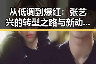 从低调到爆红：张艺兴的转型之路与新动向